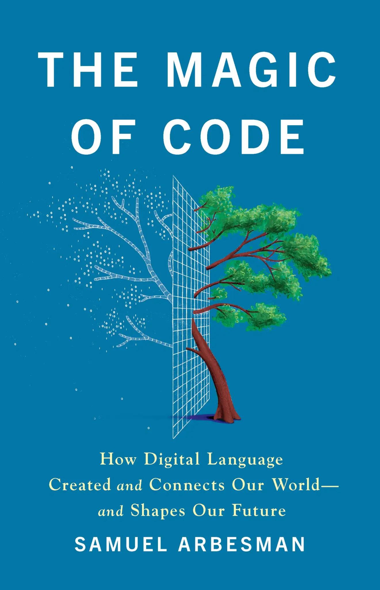 The cover of Samuel Arbesman's book, "The Magic of Code," depicting a tree, half realistic and half pixelated.